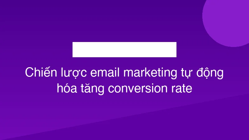 Chiến lược email marketing tự động hóa tăng conversion rate