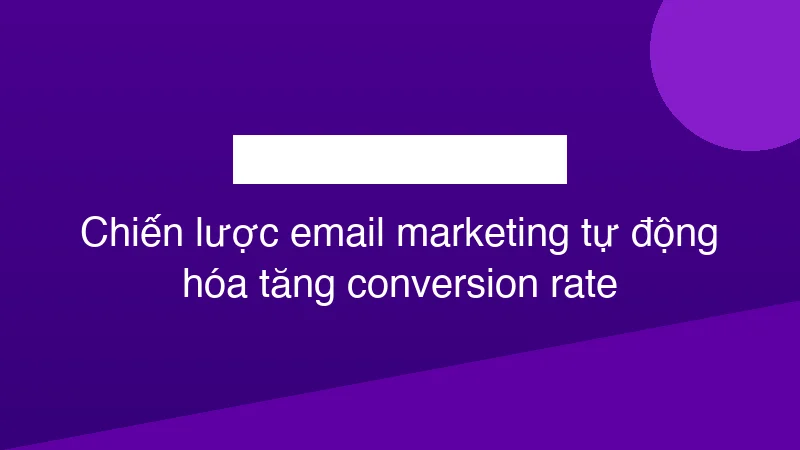 Hình ảnh minh họa Chiến lược email marketing tự động hóa tăng conversion rate