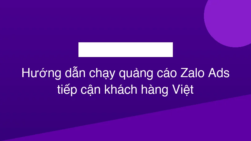 Hình ảnh minh họa Hướng dẫn chạy quảng cáo Zalo Ads tiếp cận khách hàng Việt