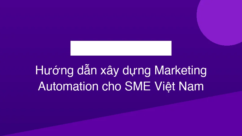 Hình ảnh minh họa Hướng dẫn xây dựng Marketing Automation cho SME Việt Nam